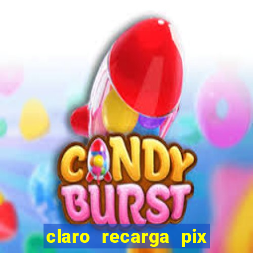 claro recarga pix $10 reais